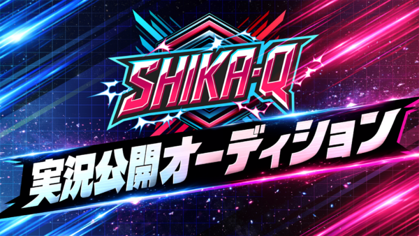 『SHIKA-Q』の「公式実況者オーディション」開催決定_007