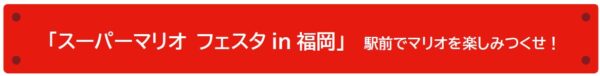 「スーパーマリオ フェスタin福岡」が5月30日・31日にJR博多駅前広場にて開催_006